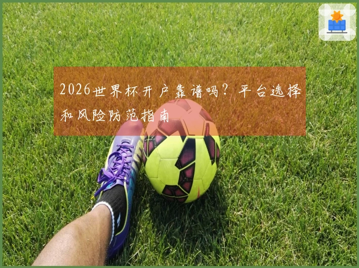 2026世界杯开户靠谱吗？平台选择和风险防范指南
