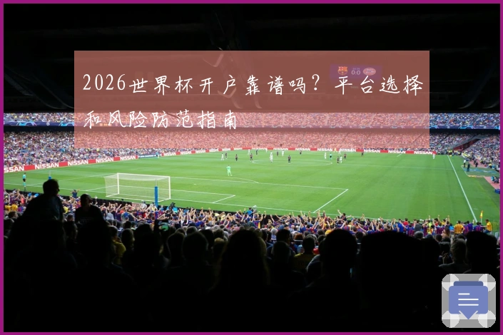 2026世界杯开户靠谱吗？平台选择和风险防范指南